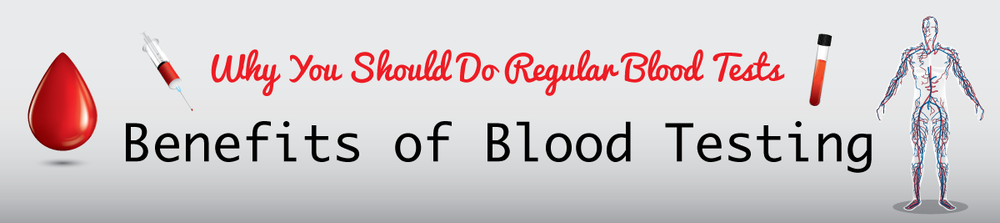 Why You Should Do Regular Blood Tests: Benefits of Blood Testing and