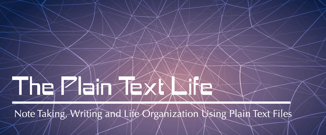 The Plain Text Life: Note Taking, Writing and Life Organization Using Plain Text Files