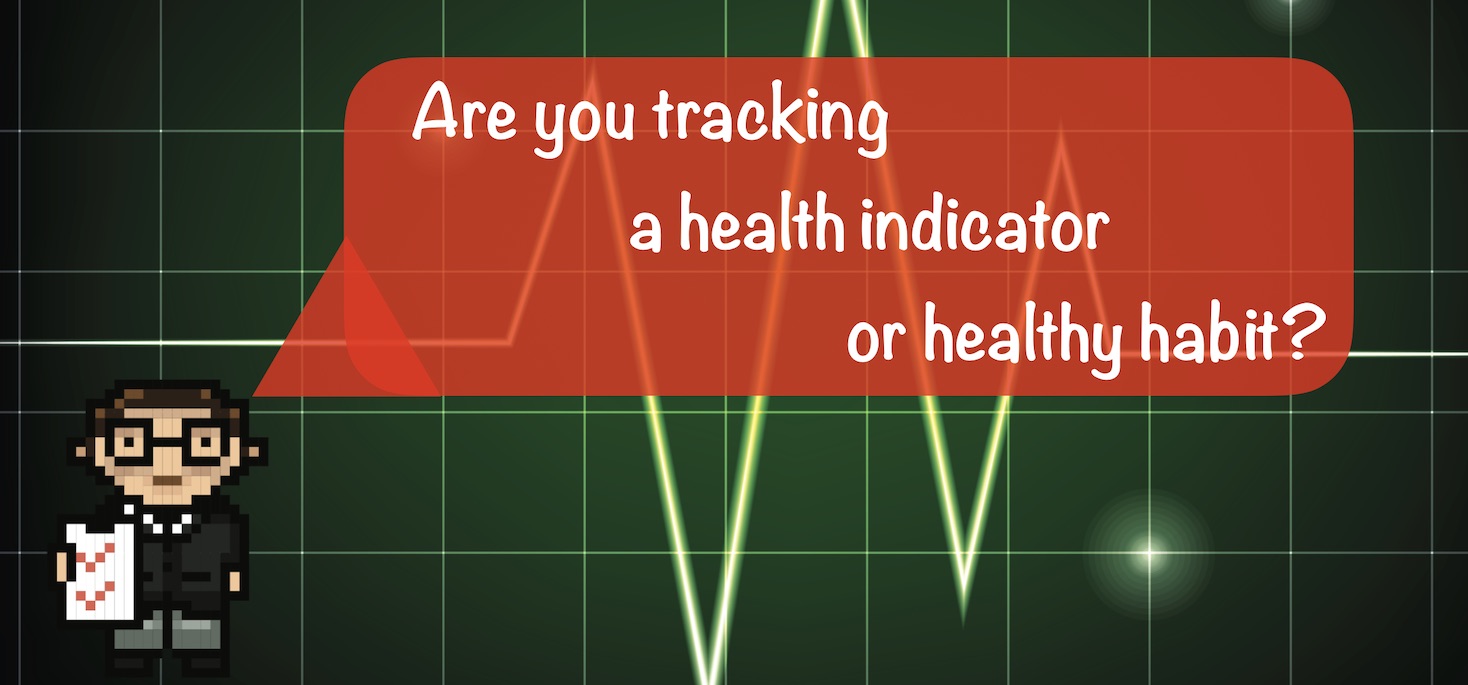 Data-Driven Health: Are you tracking a health indicator or healthy habit? 