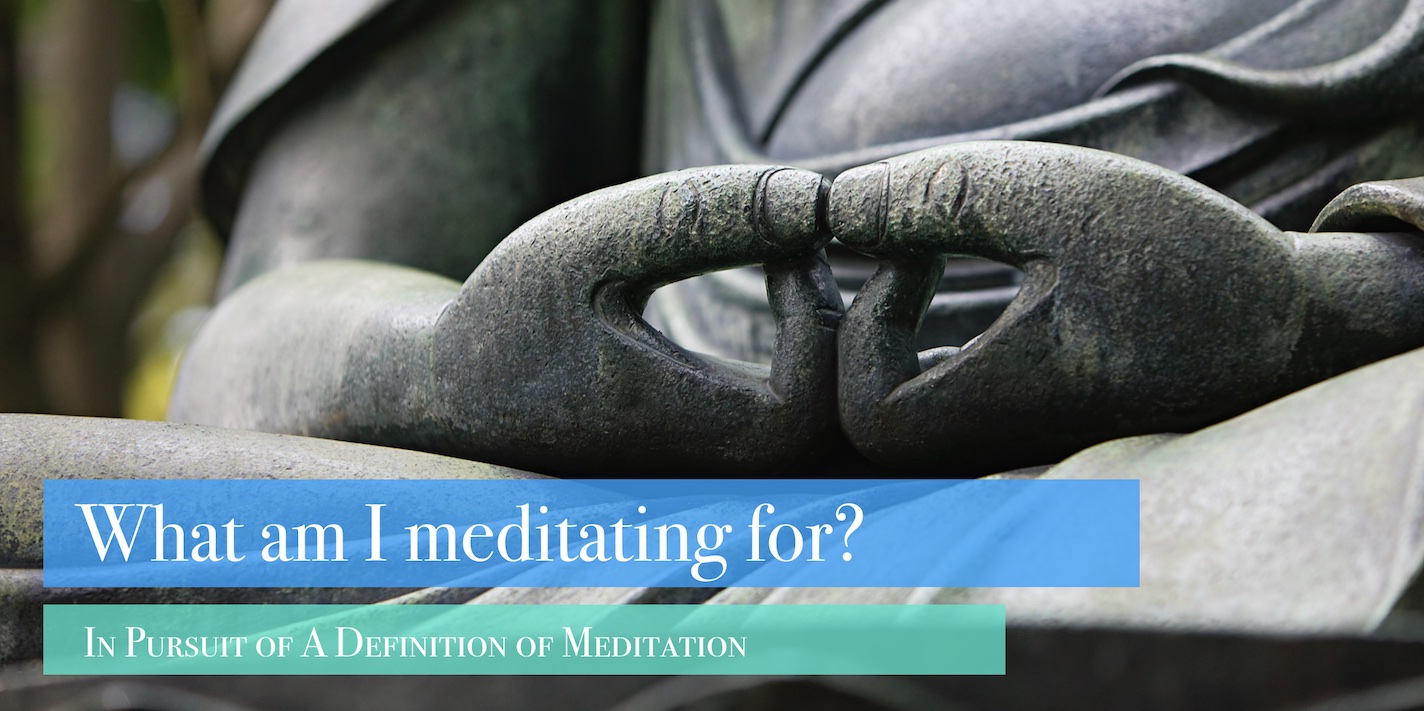 What am I meditating for? In Pursuit of A Definition of Meditation