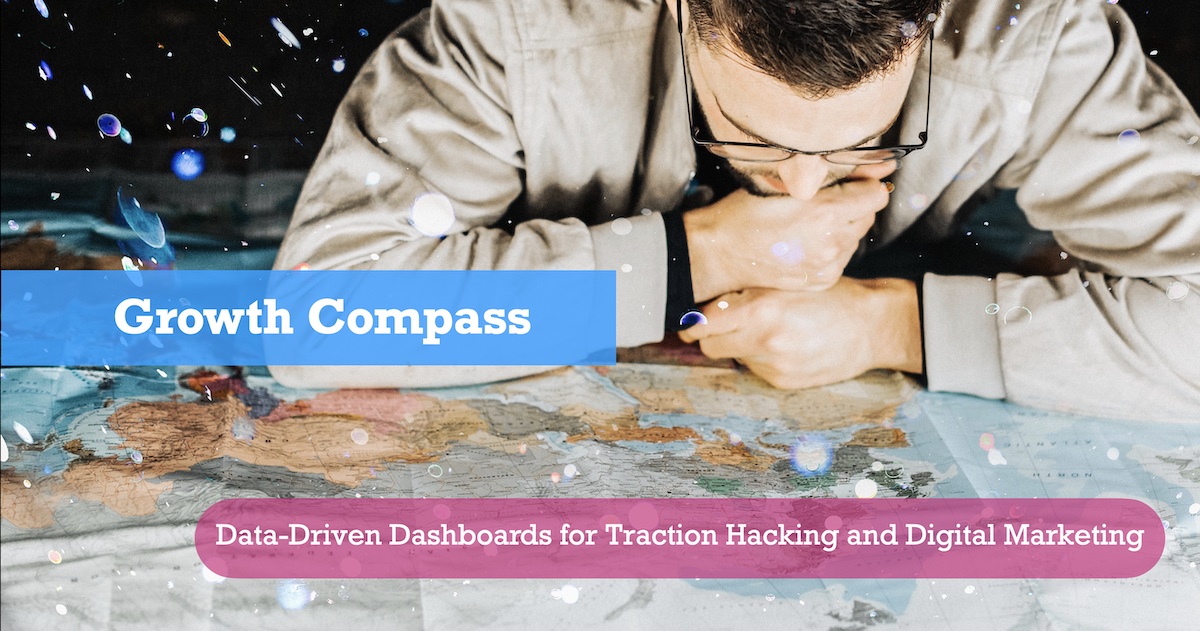 Growth Compass: Data-Driven Dashboards for Traction Hacking and Digital Marketing