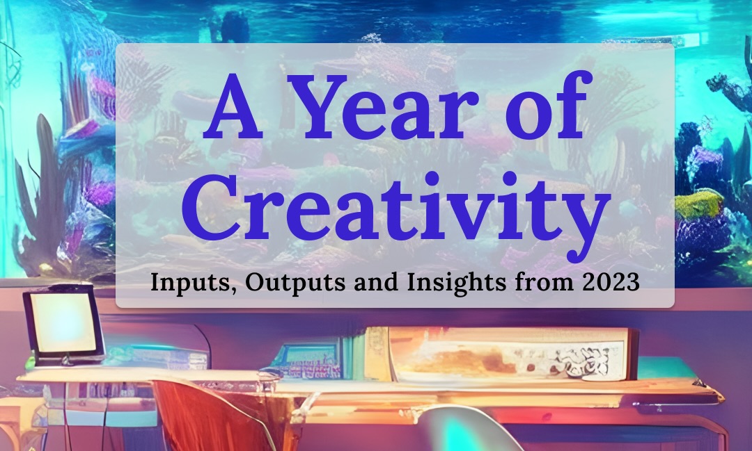 A Year of Creativity: Inputs, Outputs and Insights from 2023